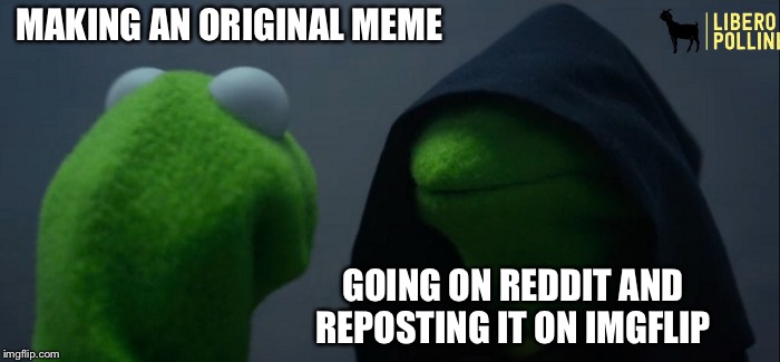 This is not the case though | MAKING AN ORIGINAL MEME; GOING ON REDDIT AND REPOSTING IT ON IMGFLIP | image tagged in memes,evil kermit,funny memes,dank memes,points,reddit | made w/ Imgflip meme maker