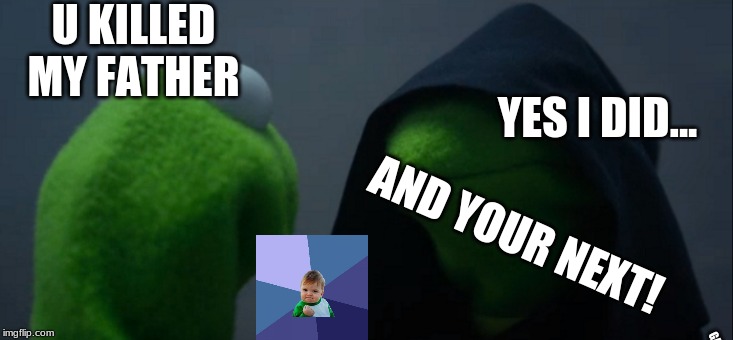 Evil Kermit | U KILLED MY FATHER; YES I DID... AND YOUR NEXT! GANGSTA LIFE! | image tagged in memes,evil kermit | made w/ Imgflip meme maker