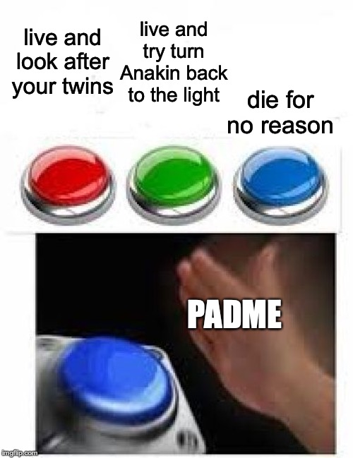Multiple Buttons | live and look after your twins; live and try turn Anakin back to the light; die for no reason; PADME | image tagged in multiple buttons,PrequelMemes | made w/ Imgflip meme maker