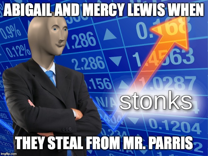 The Crucible Memes (It's for English homework). | ABIGAIL AND MERCY LEWIS WHEN; THEY STEAL FROM MR. PARRIS | image tagged in stonks | made w/ Imgflip meme maker