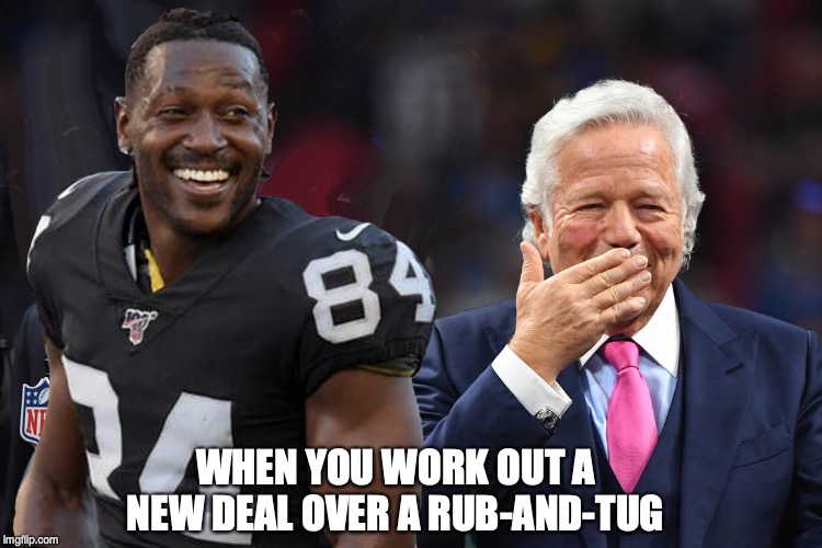 WHEN YOU WORK OUT A NEW DEAL OVER A RUB-AND-TUG | image tagged in antonio brown,robert kraft,patriots,raiders | made w/ Imgflip meme maker