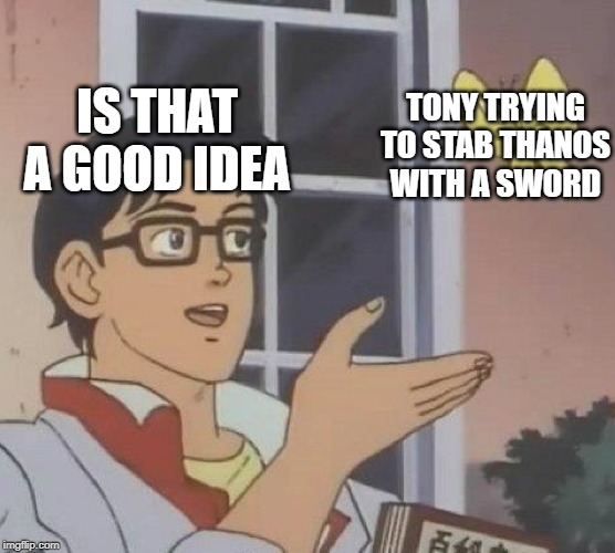 Is This A Pigeon Meme | IS THAT A GOOD IDEA; TONY TRYING TO STAB THANOS WITH A SWORD | image tagged in memes,is this a pigeon | made w/ Imgflip meme maker