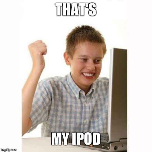 happy kid | THAT'S MY IPOD | image tagged in happy kid | made w/ Imgflip meme maker