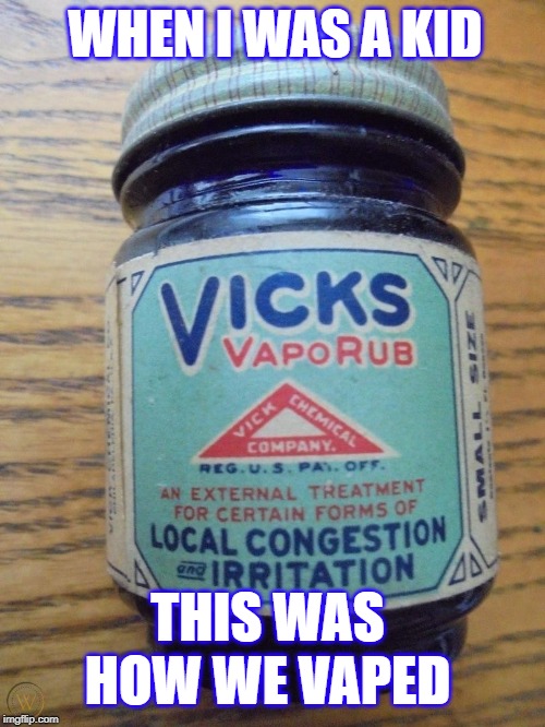 Vaping with Vicks | WHEN I WAS A KID; THIS WAS HOW WE VAPED | image tagged in vicks,vaporub,vaping,when i was a kid | made w/ Imgflip meme maker