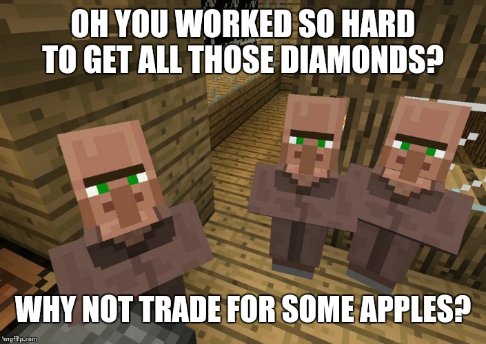 Villagers | OH YOU WORKED SO HARD TO GET ALL THOSE DIAMONDS? WHY NOT TRADE FOR SOME APPLES? | image tagged in minecraft villagers | made w/ Imgflip meme maker