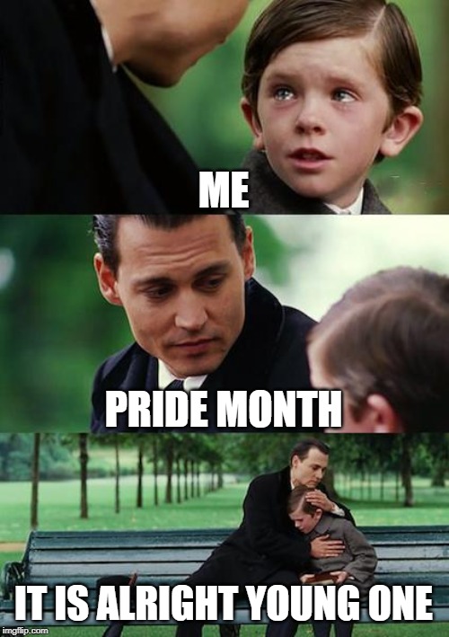 Finding Neverland | ME; PRIDE MONTH; IT IS ALRIGHT YOUNG ONE | image tagged in memes,finding neverland | made w/ Imgflip meme maker