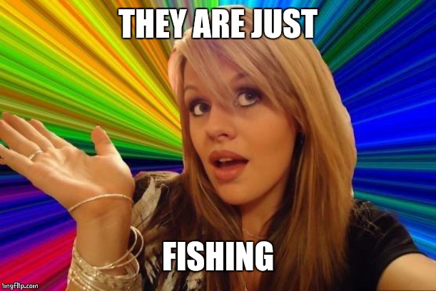 Dumb Blonde Meme | THEY ARE JUST FISHING | image tagged in memes,dumb blonde | made w/ Imgflip meme maker
