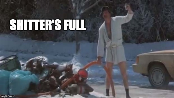 SHITTER'S FULL | image tagged in christmas vacation,cousin eddie | made w/ Imgflip meme maker