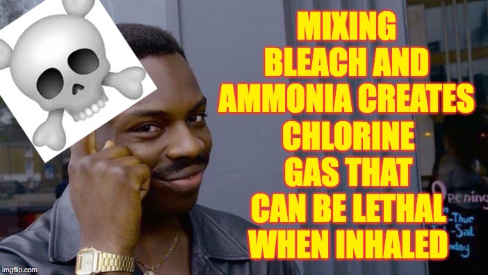 Roll Safe Think About It Meme | MIXING BLEACH AND AMMONIA CREATES CHLORINE GAS THAT CAN BE LETHAL WHEN INHALED | image tagged in memes,roll safe think about it | made w/ Imgflip meme maker