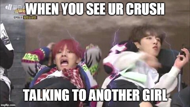 Btswings2017 | WHEN YOU SEE UR CRUSH; TALKING TO ANOTHER GIRL | image tagged in btswings2017 | made w/ Imgflip meme maker