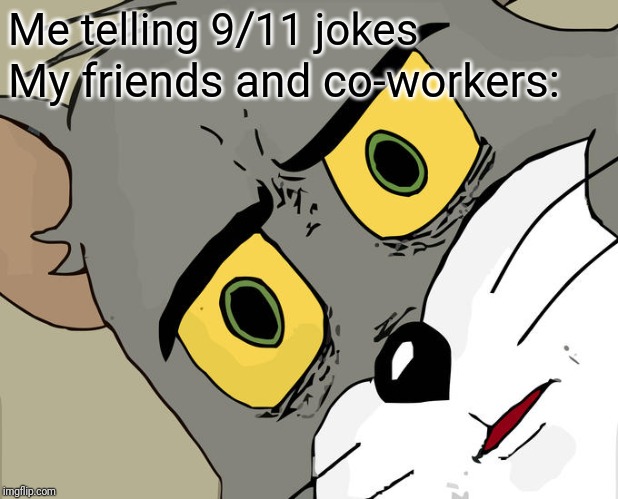 Unsettled Tom | Me telling 9/11 jokes; My friends and co-workers: | image tagged in memes,unsettled tom | made w/ Imgflip meme maker