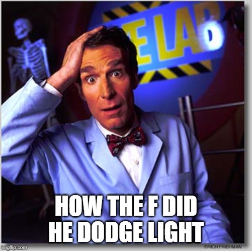 Bill Nye The Science Guy Meme | HOW THE F DID HE DODGE LIGHT | image tagged in memes,bill nye the science guy | made w/ Imgflip meme maker