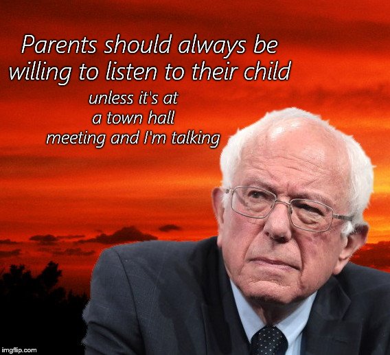Crabby Contemplations with Bernie Sanders | Parents should always be willing to listen to their child; unless it's at a town hall meeting and I'm talking | image tagged in parody,crabby contemplations with bernie sanders,curmudgeon | made w/ Imgflip meme maker