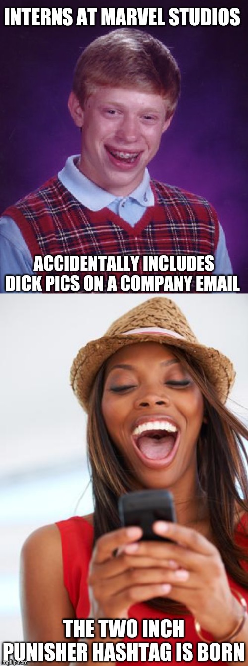 INTERNS AT MARVEL STUDIOS; ACCIDENTALLY INCLUDES DICK PICS ON A COMPANY EMAIL; THE TWO INCH PUNISHER HASHTAG IS BORN | image tagged in memes,bad luck brian,girl phone laughing | made w/ Imgflip meme maker