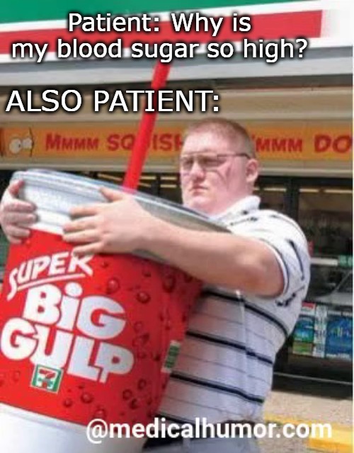 Patient: Why is my blood sugar so high? ALSO PATIENT: | made w/ Imgflip meme maker