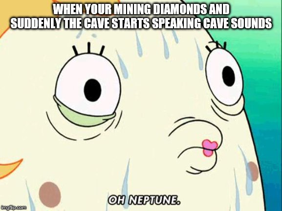 Mrs. Puff | WHEN YOUR MINING DIAMONDS AND SUDDENLY THE CAVE STARTS SPEAKING CAVE SOUNDS | image tagged in mrs puff | made w/ Imgflip meme maker