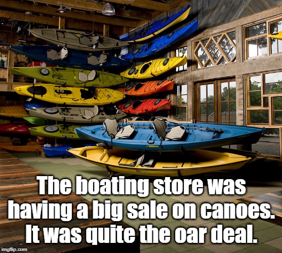canoes | The boating store was having a big sale on canoes. It was quite the oar deal. | image tagged in sports | made w/ Imgflip meme maker