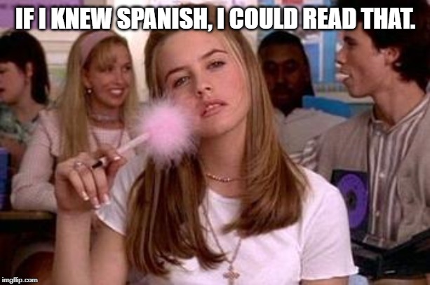 clueless | IF I KNEW SPANISH, I COULD READ THAT. | image tagged in clueless | made w/ Imgflip meme maker