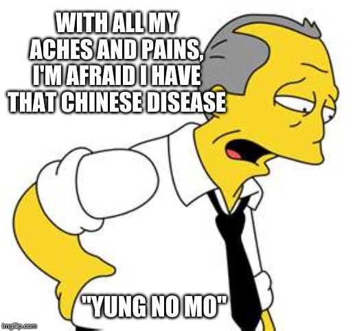 Bad back | WITH ALL MY ACHES AND PAINS, I'M AFRAID I HAVE THAT CHINESE DISEASE; "YUNG NO MO" | image tagged in bad back | made w/ Imgflip meme maker