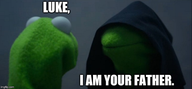 Evil Kermit | LUKE, I AM YOUR FATHER. | image tagged in memes,evil kermit | made w/ Imgflip meme maker