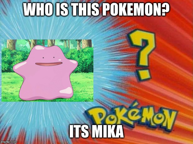who is that pokemon | WHO IS THIS POKEMON? ITS MIKA | image tagged in who is that pokemon | made w/ Imgflip meme maker