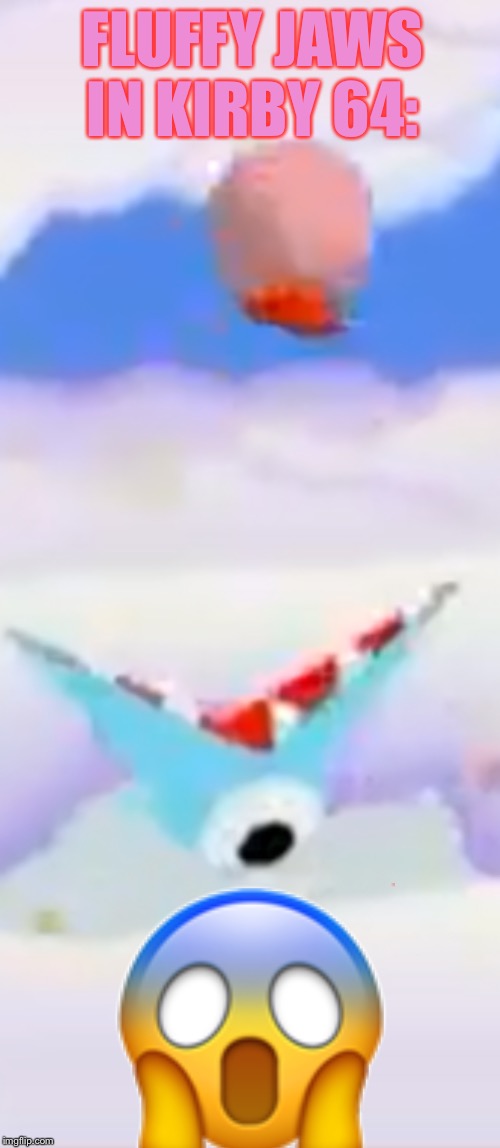 Jaws in Kirby | FLUFFY JAWS IN KIRBY 64:; 😱 | image tagged in jaws in kirby | made w/ Imgflip meme maker