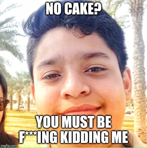Goru Khan | NO CAKE? YOU MUST BE F***ING KIDDING ME | image tagged in goru khan | made w/ Imgflip meme maker