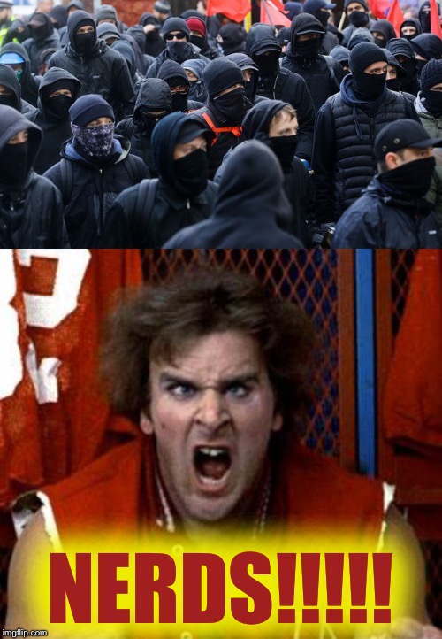 NERDS!!!!! | image tagged in nerds,antifa declared terrorist group | made w/ Imgflip meme maker