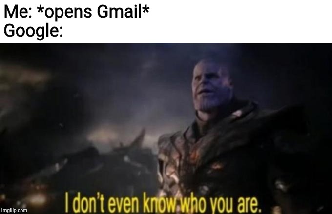 If this ain't me | Me: *opens Gmail*
Google: | image tagged in memes,funny memes,funny,latest,thanos | made w/ Imgflip meme maker