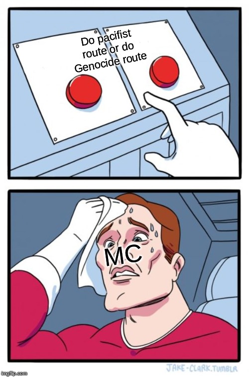 Two Buttons Meme | Do pacifist route or do Genocide route; MC | image tagged in memes,two buttons | made w/ Imgflip meme maker