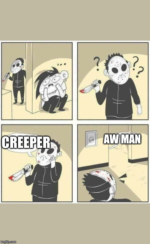 hiding for serial killer | AW MAN; CREEPER | image tagged in hiding for serial killer | made w/ Imgflip meme maker