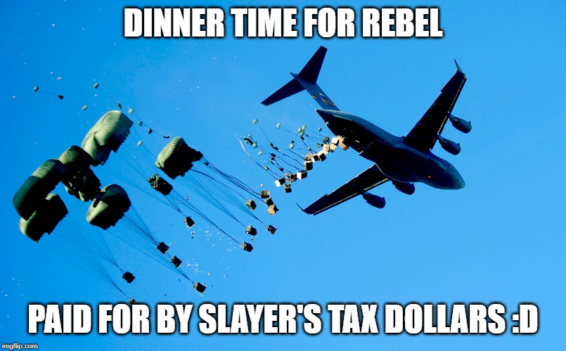 DINNER TIME FOR REBEL; PAID FOR BY SLAYER'S TAX DOLLARS :D | made w/ Imgflip meme maker