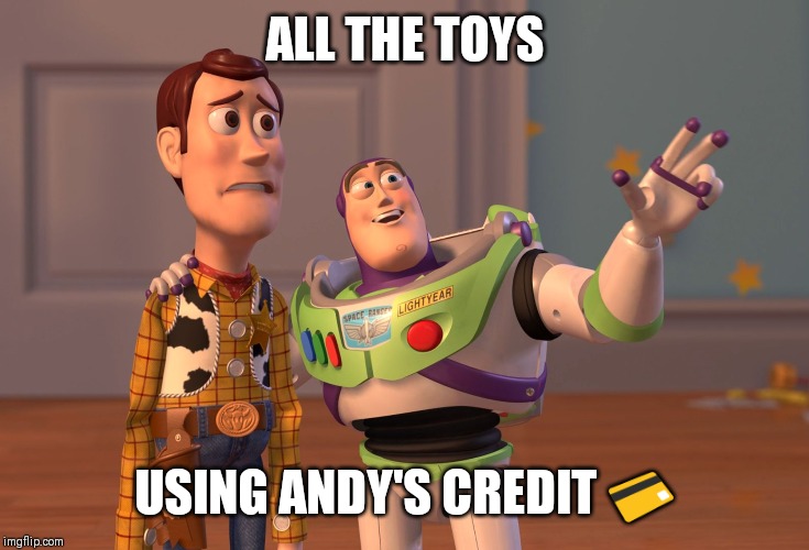 X, X Everywhere | ALL THE TOYS; USING ANDY'S CREDIT 💳 | image tagged in memes,x x everywhere | made w/ Imgflip meme maker