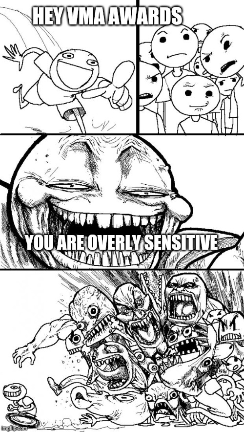 Hey Internet Meme | HEY VMA AWARDS; YOU ARE OVERLY SENSITIVE | image tagged in memes,hey internet | made w/ Imgflip meme maker