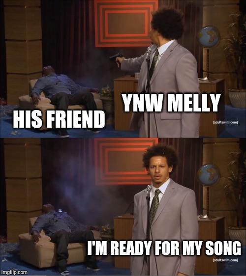 Who Killed Hannibal Meme | YNW MELLY; HIS FRIEND; I'M READY FOR MY SONG | image tagged in memes,who killed hannibal | made w/ Imgflip meme maker