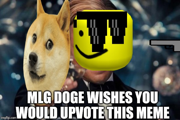 Leonardo Dicaprio Cheers Meme | MLG DOGE WISHES YOU WOULD UPVOTE THIS MEME | image tagged in memes,leonardo dicaprio cheers | made w/ Imgflip meme maker