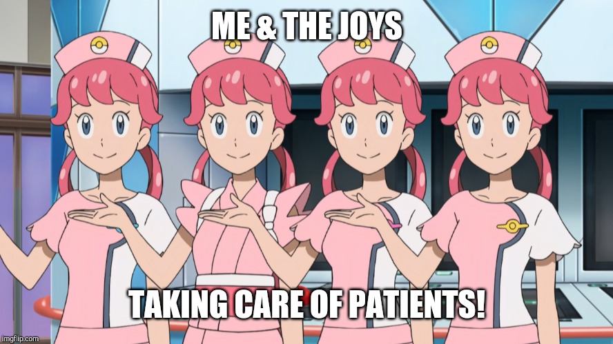 Nurse Joy x4 | ME & THE JOYS; TAKING CARE OF PATIENTS! | image tagged in nurse joy x4 | made w/ Imgflip meme maker
