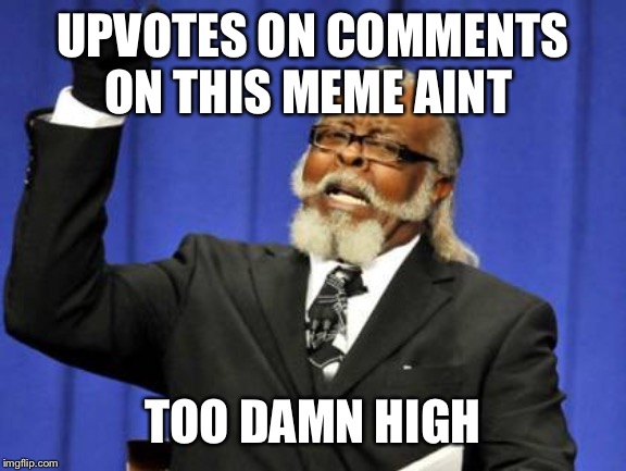 Too Damn High Meme | UPVOTES ON COMMENTS ON THIS MEME AINT TOO DAMN HIGH | image tagged in memes,too damn high | made w/ Imgflip meme maker