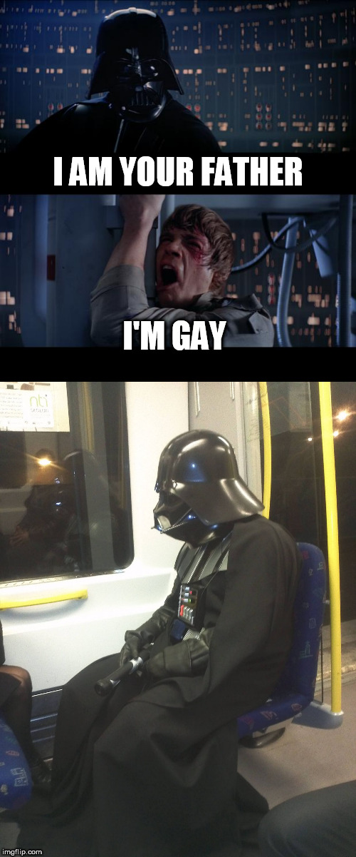 I AM YOUR FATHER; I'M GAY | image tagged in memes,star wars no,sad darth vader | made w/ Imgflip meme maker
