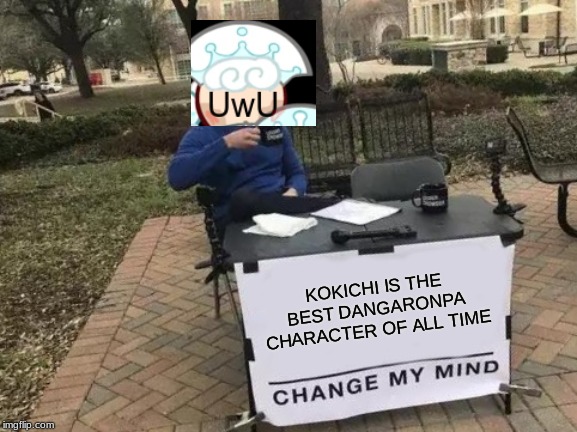 Change My Mind Meme | KOKICHI IS THE BEST DANGARONPA CHARACTER OF ALL TIME | image tagged in memes,change my mind | made w/ Imgflip meme maker