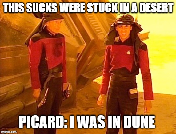 Star Trek Dune | THIS SUCKS WERE STUCK IN A DESERT; PICARD: I WAS IN DUNE | image tagged in star trek the next generation,dune,captain picard,wesley crusher | made w/ Imgflip meme maker