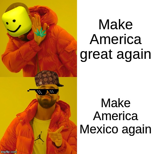Drake Hotline Bling | Make America great again; Make America Mexico again | image tagged in memes,drake hotline bling | made w/ Imgflip meme maker