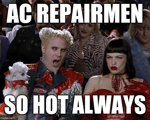 Mugatu So Hot Right Now Meme | AC REPAIRMEN SO HOT ALWAYS | image tagged in memes,mugatu so hot right now | made w/ Imgflip meme maker