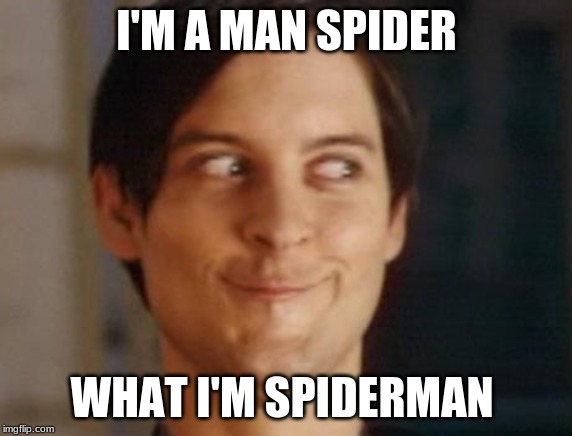 Spiderman Peter Parker | I'M A MAN SPIDER; WHAT I'M SPIDERMAN | image tagged in memes,spiderman peter parker | made w/ Imgflip meme maker