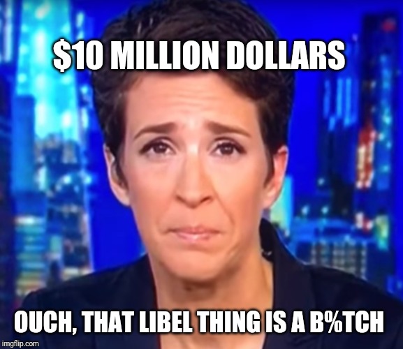 Rachel Maddow crying | $10 MILLION DOLLARS; OUCH, THAT LIBEL THING IS A B%TCH | image tagged in rachel maddow crying | made w/ Imgflip meme maker