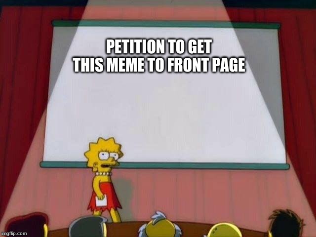 Lisa Simpson's Presentation | PETITION TO GET THIS MEME TO FRONT PAGE | image tagged in lisa simpson's presentation | made w/ Imgflip meme maker