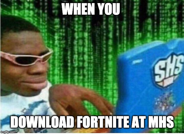 Hacker man | WHEN YOU; DOWNLOAD FORTNITE AT MHS | image tagged in hacker man | made w/ Imgflip meme maker