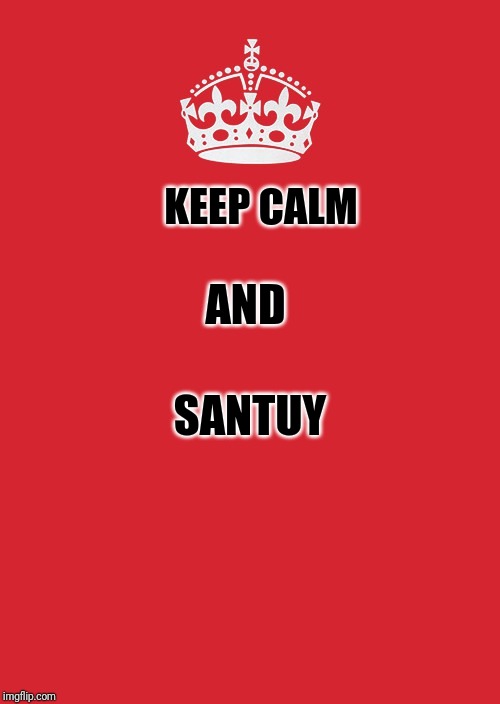 Keep Calm And Carry On Red Meme | KEEP CALM; AND; SANTUY | image tagged in memes,keep calm and carry on red | made w/ Imgflip meme maker