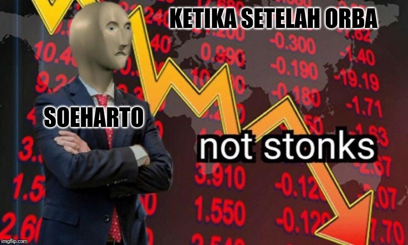 Not stonks | KETIKA SETELAH ORBA; SOEHARTO | image tagged in not stonks,funny,memes | made w/ Imgflip meme maker