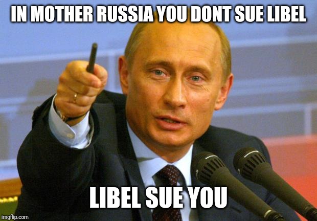 Good Guy Putin Meme | IN MOTHER RUSSIA YOU DONT SUE LIBEL LIBEL SUE YOU | image tagged in memes,good guy putin | made w/ Imgflip meme maker